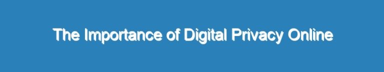The Importance of Digital Privacy Online